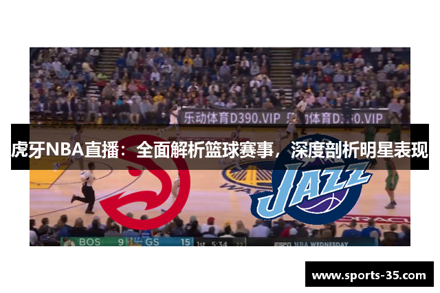 虎牙NBA直播：全面解析篮球赛事，深度剖析明星表现