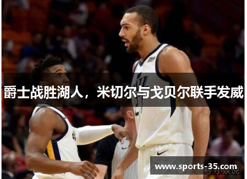 爵士战胜湖人，米切尔与戈贝尔联手发威